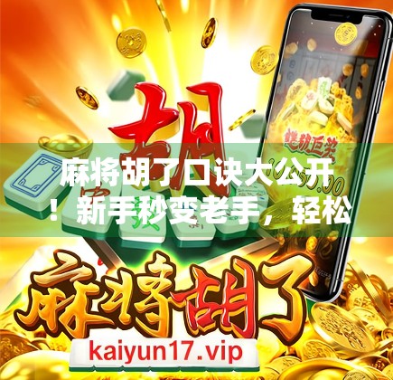 麻将胡了口诀大公开！新手秒变老手，轻松赢钱的5个核心技巧！