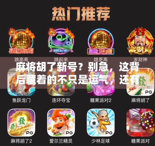 麻将胡了新号？别急，这背后藏着的不只是运气，还有你忽略的牌桌潜规则！