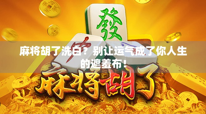 麻将胡了洗白？别让运气成了你人生的遮羞布！