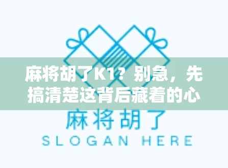 麻将胡了K1？别急，先搞清楚这背后藏着的心理博弈和社交密码
