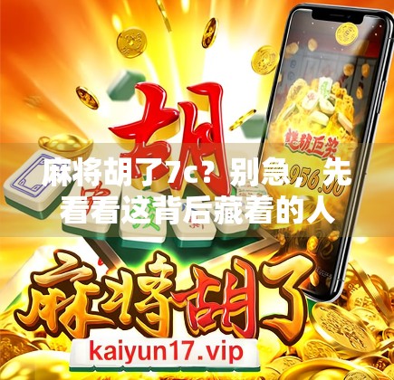 麻将胡了7c？别急，先看看这背后藏着的人生牌局！