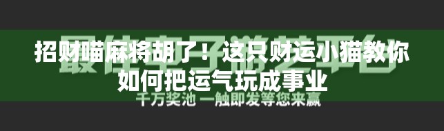 招财喵麻将胡了！这只财运小猫教你如何把运气玩成事业
