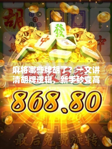 麻将哪些牌胡了？一文讲清胡牌逻辑，新手秒变高手！