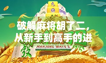破解麻将胡了二，从新手到高手的进阶秘籍，教你玩转胡了二的玄机！