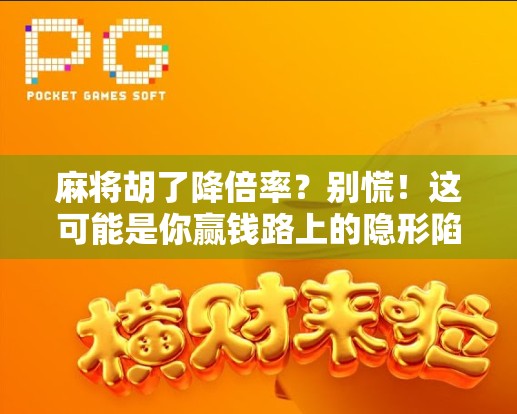 麻将胡了降倍率？别慌！这可能是你赢钱路上的隐形陷阱
