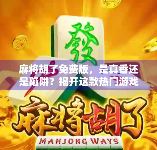 麻将胡了免费版，是真香还是陷阱？揭开这款热门游戏的真相！