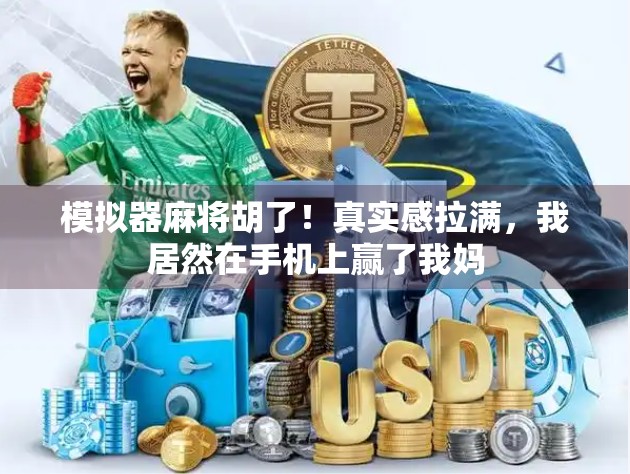 模拟器麻将胡了！真实感拉满，我居然在手机上赢了我妈