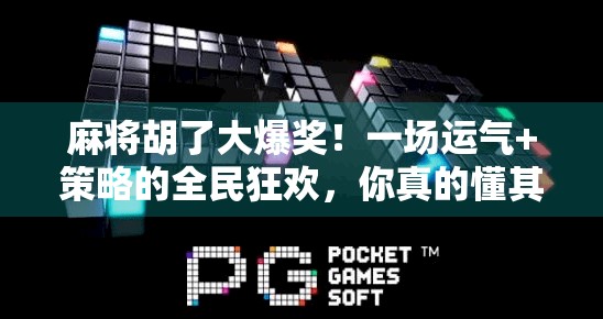 麻将胡了大爆奖！一场运气+策略的全民狂欢，你真的懂其中的门道吗？
