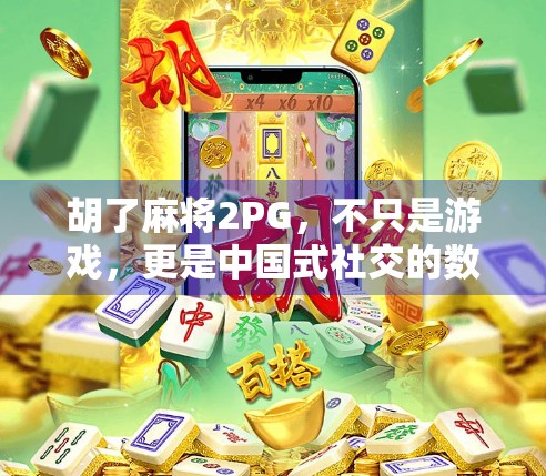胡了麻将2PG，不只是游戏，更是中国式社交的数字缩影