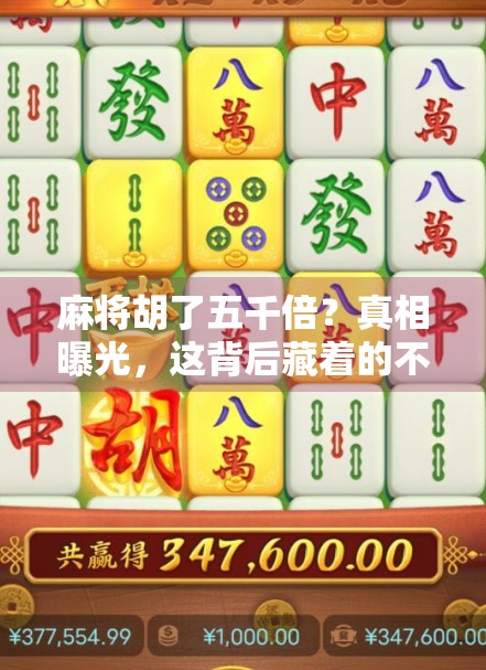 麻将胡了五千倍？真相曝光，这背后藏着的不是运气，而是数学陷阱！