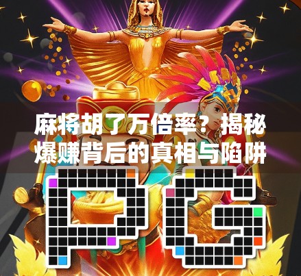 麻将胡了万倍率？揭秘爆赚背后的真相与陷阱！