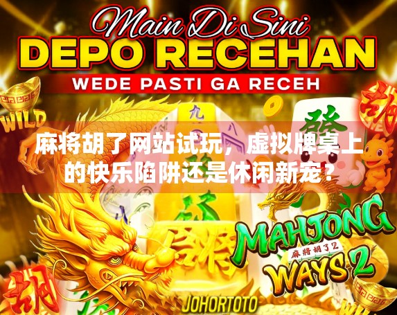 麻将胡了网站试玩，虚拟牌桌上的快乐陷阱还是休闲新宠？