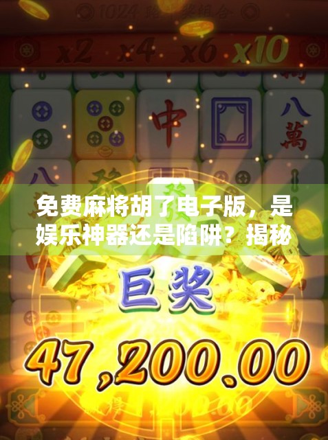 免费麻将胡了电子版，是娱乐神器还是陷阱？揭秘背后的真实体验