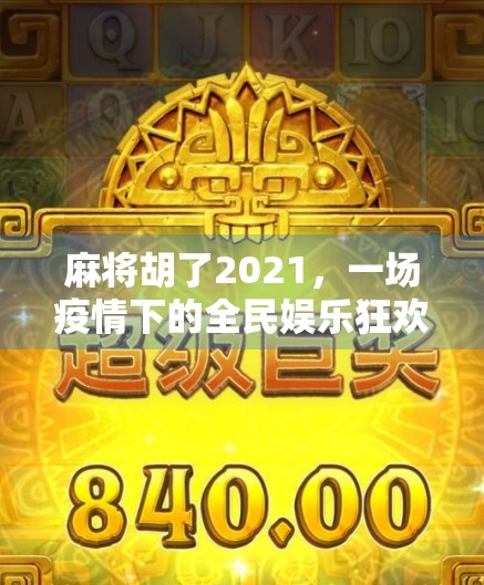 麻将胡了2021，一场疫情下的全民娱乐狂欢，为何它成了中国人的精神避难所？
