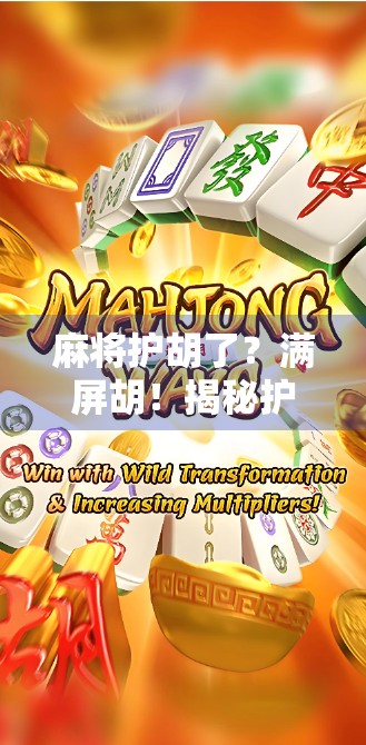 麻将护胡了？满屏胡！揭秘护胡背后的玄机与玩家心理博弈