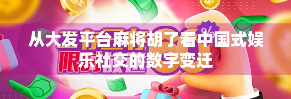从大发平台麻将胡了看中国式娱乐社交的数字变迁