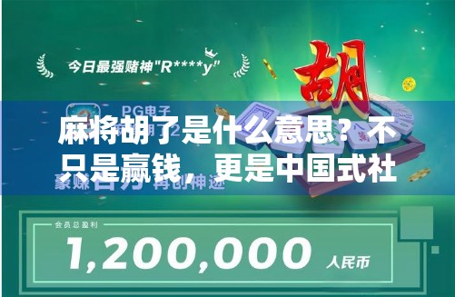 麻将胡了是什么意思？不只是赢钱，更是中国式社交的智慧密码！