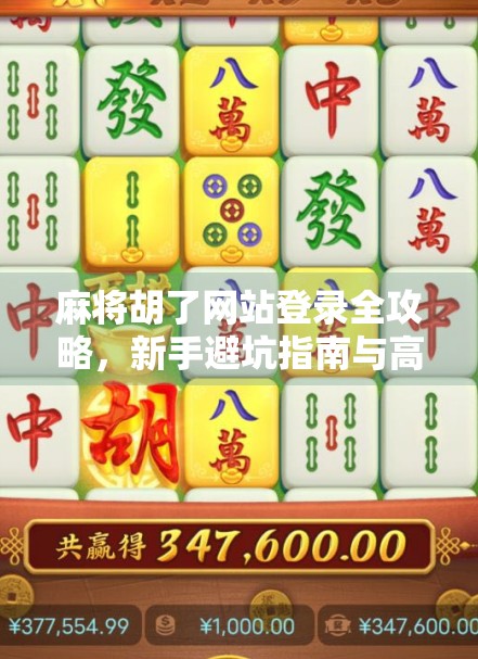 麻将胡了网站登录全攻略，新手避坑指南与高手进阶秘籍