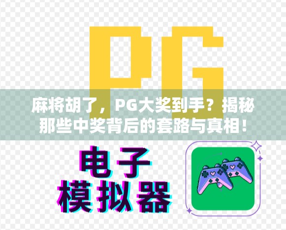 麻将胡了，PG大奖到手？揭秘那些中奖背后的套路与真相！