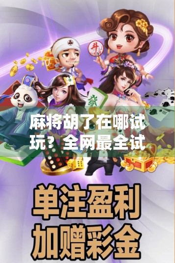 麻将胡了在哪试玩？全网最全试玩攻略来了！新手也能秒变老手！