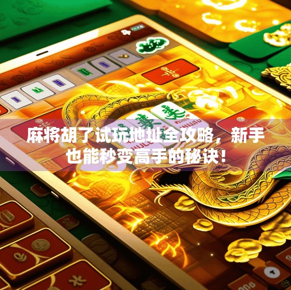 麻将胡了试玩地址全攻略，新手也能秒变高手的秘诀！