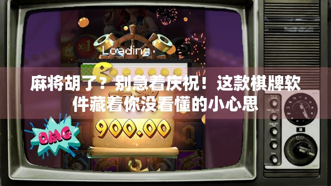 麻将胡了？别急着庆祝！这款棋牌软件藏着你没看懂的小心思