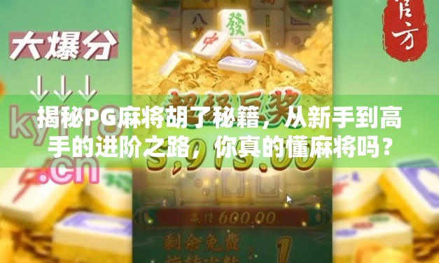 揭秘PG麻将胡了秘籍，从新手到高手的进阶之路，你真的懂麻将吗？