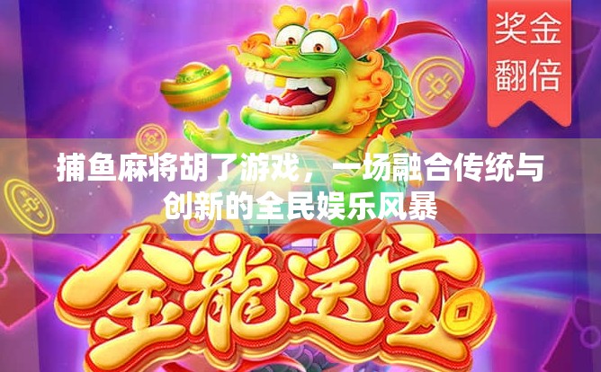 捕鱼麻将胡了游戏，一场融合传统与创新的全民娱乐风暴