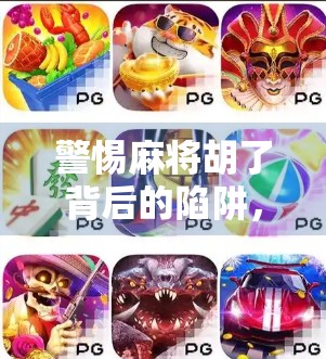 警惕麻将胡了背后的陷阱，别让作弊软件毁了你的牌桌友谊！