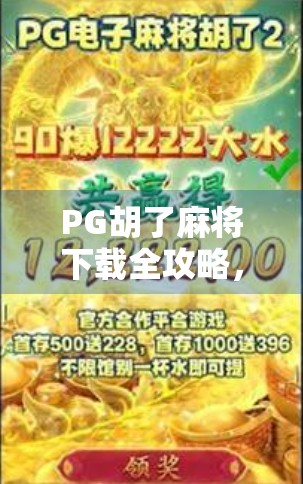 PG胡了麻将下载全攻略，新手入门到高手进阶，教你玩转这款国民级麻将游戏！