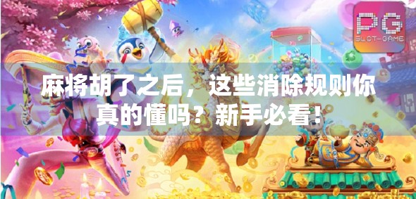 麻将胡了之后，这些消除规则你真的懂吗？新手必看！