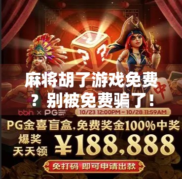 麻将胡了游戏免费？别被免费骗了！这背后藏着多少套路？