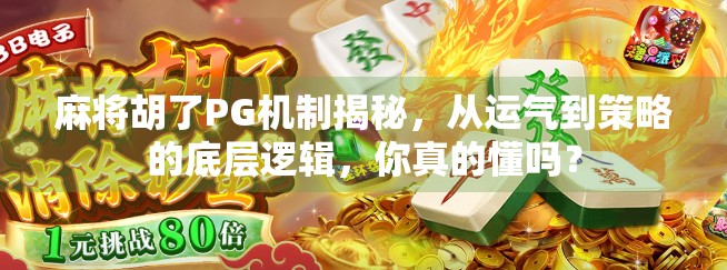 麻将胡了PG机制揭秘，从运气到策略的底层逻辑，你真的懂吗？