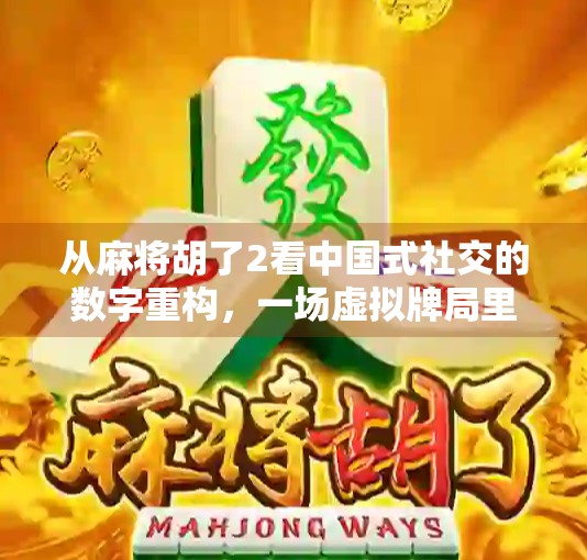 从麻将胡了2看中国式社交的数字重构，一场虚拟牌局里的真实人性博弈