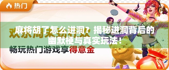 麻将胡了怎么进洞？揭秘进洞背后的幽默梗与真实玩法！