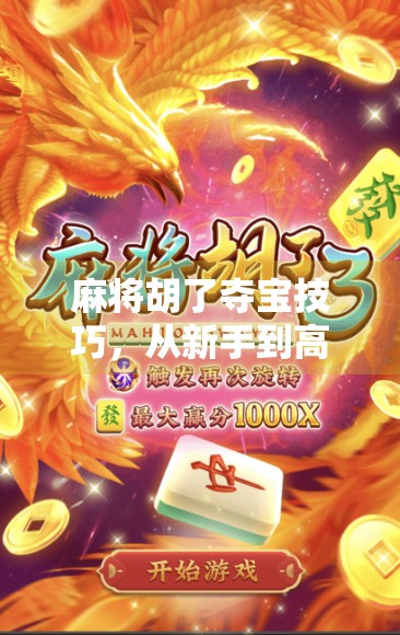 麻将胡了夺宝技巧，从新手到高手的5大秘籍，让你轻松赢在牌桌上！