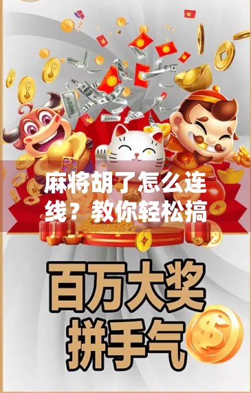 麻将胡了怎么连线？教你轻松搞定线上对局的胡牌瞬间！