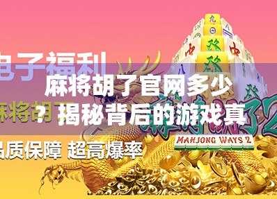 麻将胡了官网多少？揭秘背后的游戏真相与玩家避坑指南