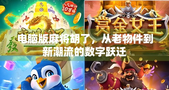 电脑版麻将胡了，从老物件到新潮流的数字跃迁